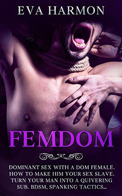 Femdom: Dominant Sex With a Dom Female. How to Make Him Your Sex Slave. Turn Your Man Into a Quivering Sub. BDSM, Spanking Tac