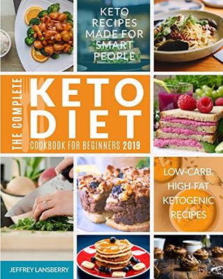 The Complete Keto Diet Cookbook For Beginners 2019 : Keto Recipes Made For Smart People | Low-Carb, High-Fat Ketogenic Recipes