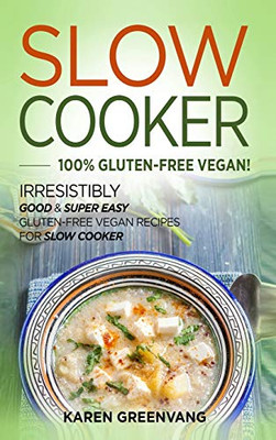 Slow Cooker -100% Gluten-Free Vegan : Irresistibly Good & Super Easy Gluten-Free Vegan Recipes for Slow Cooker - 9781913857813