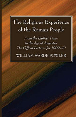 The Religious Experience of the Roman People : From the Earliest Times to the Age of Augustus. The Gifford Lectures for 1909-10