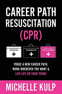 Career Path Resuscitation: Forge A New Career Path, Work Wherever You Want & Live Life On Your Terms (COVID-19 Emergency Guide)