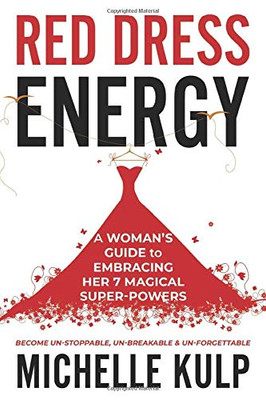 Red Dress Energy : A Woman's Guide to Embracing Her 7 Magical Super Powers (Become Un-Stoppable, Un-Breakable & Un-Forgettable)