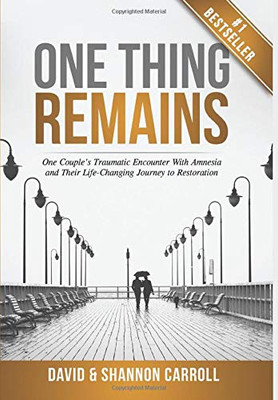 One Thing Remains : One Couple's Traumatic Encounter with Amnesia and Their Life-Changing Journey to Restoration - 9781950710706
