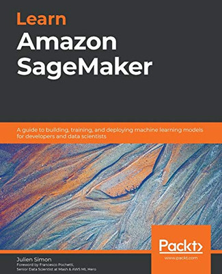 Learn Amazon SageMaker : A Guide to Building, Training, and Deploying Machine Learning Models for Developers and Data Scientists