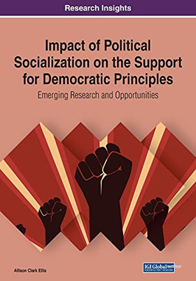 Impact of Political Socialization on the Support for Democratic Principles : Emerging Research and Opportunities - 9781799857877
