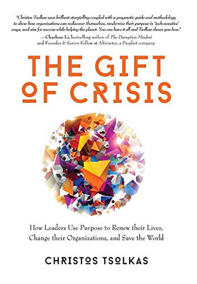 The Gift of Crisis : How Leaders Use Purpose to Renew Their Lives, Change Their Organizations, and Save the World - 9781734169607