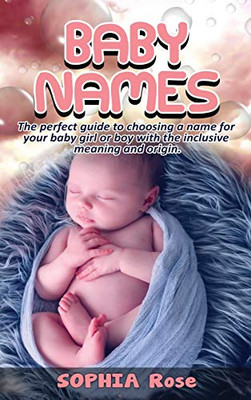 Baby Names : The Perfect Guide to Choosing a Name for Your Baby Girl Or Boy with the Inclusive Meaning and Origin - 9781922482099