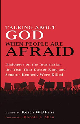 Talking About God When People Are Afraid : Dialogues on the Incarnation the Year That Doctor King and Senator Kennedy Were Killed