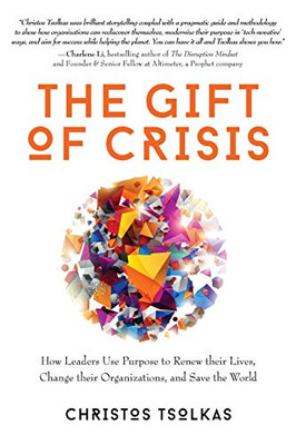 The Gift of Crisis : How Leaders Use Purpose to Renew Their Lives, Change Their Organizations, and Save the World - 9781734169614