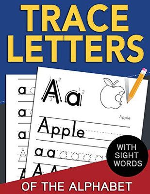 Trace Letters of The Alphabet with Sight Words : Reading and Writing Practice for Preschool, Pre K, and Kindergarten Kids Ages 3-5