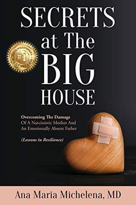 Secrets at The Big House : Overcoming The Damage Of A Narcissistic Mother And An Emotionally Absent Father (Lessons in Resilience)