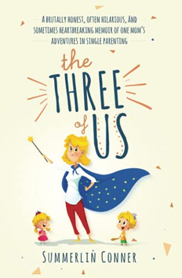 The Three of Us: A Brutally Honest, Often Hilarious, and Sometimes Heartbreaking Memoir of One Mom's Adventures in Single Parenting