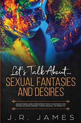 Let's Talk About... Sexual Fantasies and Desires : Questions and Conversation Starters for Couples Exploring Their Sexual Interests