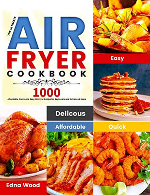 The Ultimate Air Fryer Cookbook : 1000 Affordable, Quick and Easy Air Fryer Recipe for Beginners and Advanced Users - 9781801210249