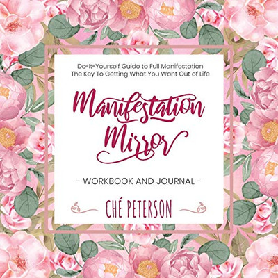 Manifestation Mirror Workbook + Journal : Do-It-Yourself Guide to Full Manifestation - the Key to Getting What You Want Out of Life