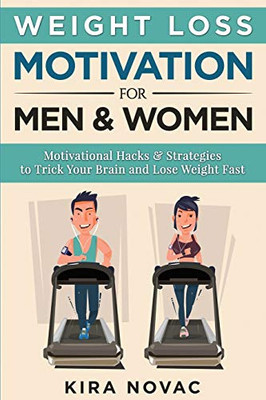 Weight Loss Motivation for Men and Women : Motivational Hacks & Strategies to Trick Your Brain and Lose Weight Fast - 9781800950306