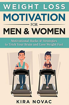 Weight Loss Motivation for Men and Women : Motivational Hacks & Strategies to Trick Your Brain and Lose Weight Fast - 9781800950313