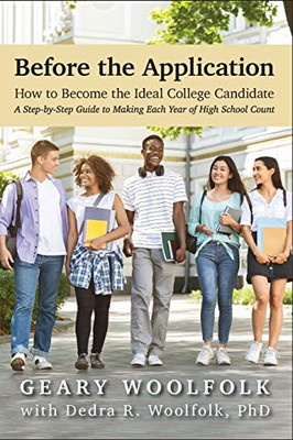 Before the Application¿ : How to Become the Ideal College Candidate¿ (A Step-by-Step Guide to Making Each Year of High School Count)