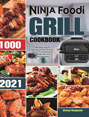 Ninja Foodi Grill Cookbook 2021 : 1000-Days Easy & Delicious Indoor Grilling and Air Frying Recipes for Beginners and Advanced Users