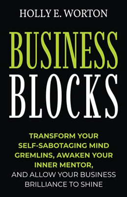 Business Blocks: Transform Your Self-Sabotaging Mind Gremlins, Awaken Your Inner Mentor, and Allow Your Business Brilliance to Shine