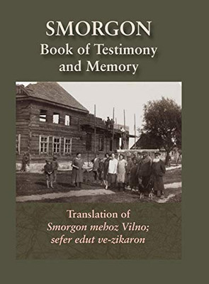 Smorgonie, District Vilna; Memorial Book and Testimony (Smarhon, Belarus) : Translation of Smorgon Mehoz Vilno; Sefer Edut Ve-zikaron