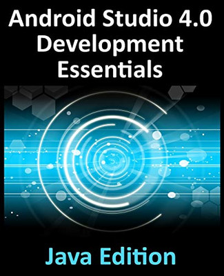 Android Studio 4.0 Development Essentials - Java Edition : Developing Android Apps Using Android Studio 4.0, Java and Android Jetpack