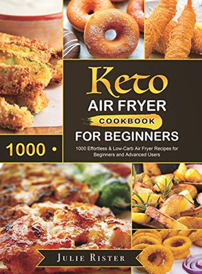 Keto Air Fryer Cookbook for Beginners : 1000 Effortless & Low-Carb Air Fryer Recipes for Beginners and Advanced Users - 9781801210270