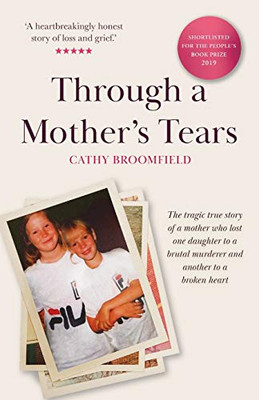 Through a Mother's Tears : The Tragic True Story of a Mother who Lost One Daughter to a Brutal Murderer and Another to a Broken Heart