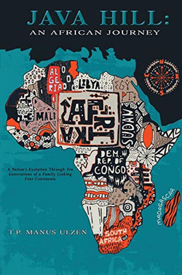 Java Hill : An African Journey: A Nation's Evolution Through Ten Generations of a Family Linking Four Continents: An African Journey: