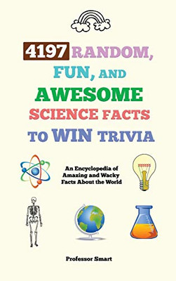 4197 Random, Fun, and Awesome Science Facts to Win Trivia : An Encyclopedia of Amazing and Wacky Facts About the World - 9781922435170