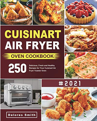 Cuisinart Air Fryer Oven Cookbook : 250 Delicious, Fresh and Healthy Recipes for Your Cuisinart Air Fryer Toaster Oven - 9781801210706