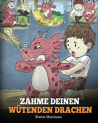 Zähme deinen wütenden Drachen : (Train Your Angry Dragon) Eine süße Kindergeschichte über Gefühle und Wutbeherrschung. - 9781950280452