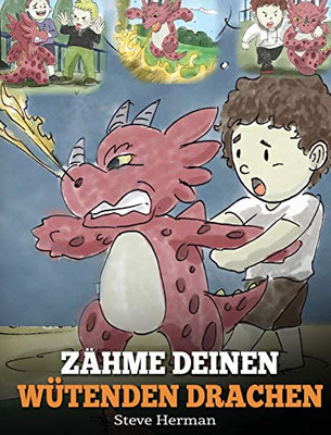 Zähme deinen wütenden Drachen : (Train Your Angry Dragon) Eine süße Kindergeschichte über Gefühle und Wutbeherrschung. - 9781950280469