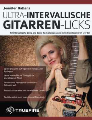 Jennifer Battens ultra-intervallische Gitarren-Licks : 50 intervallische Licks, die deine Rockgitarrensolotechnik transformieren werden