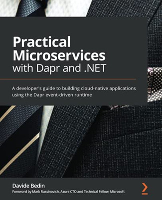 Practical Microservices with Dapr and .NET : A Developer's Guide to Build Cloud Native Applications Using the Dapr Event-driven Runtime