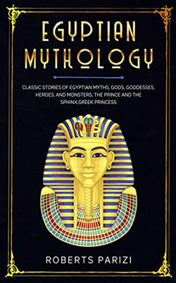 Egyptian Mythology : Classic Stories of Egyptian Myths, Gods, Goddesses, Heroes, and Monsters, The Prince and The Sphinx, Greek Princess