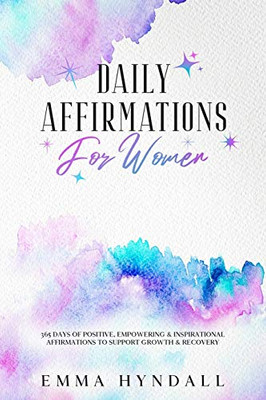 Daily Affirmations for Women : 365 Days of Positive, Empowering & Inspirational Affirmations to Support Growth & Recovery - 9781922346469