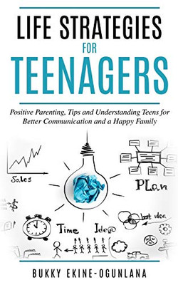 Life Strategies for Teenagers : Positive Parenting Tips and Understanding Teens for Better Communication and Happy Family - 9781914055126