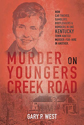 Murder on Youngers Creek Road : How Car Thieves, Gamblers, Bootleggers & Bombers in One Kentucky Town Ignited a Murder-for-hire in Another