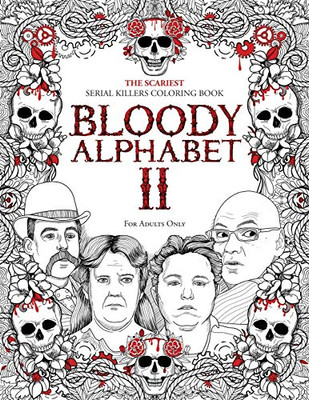 Bloody Alphabet 2 : The Scariest Serial Killers Coloring Book. A True Crime Adult Gift - Full of Notorious Serial Killers. For Adults Only