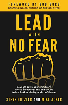 Lead With No Fear: Your 90-day Leader Shift from Worry, Insecurity, and Self-doubt to Inspiration, Clarity, and Confidence - 9781733980081