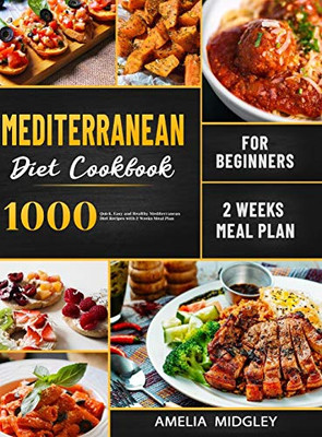 Mediterranean Diet Cookbook for Beginners : 1000 Quick, Easy and Healthy Mediterranean Diet Recipes with 2 Weeks Meal Plan - 9781801210157