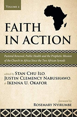 Faith in Action, Volume 2 : Pastoral Renewal, Public Health and the Prophetic Mission of the Church in Africa Since the Two African Synods