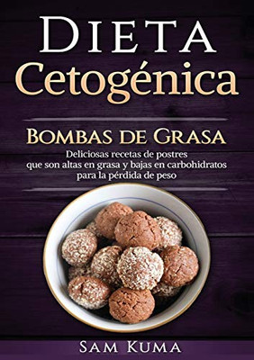 Dieta Cetogénica : Bombas de Grasa - Deliciosas recetas de postres que son altas en grasa y bajas en carbohidratos para la pérdida de peso