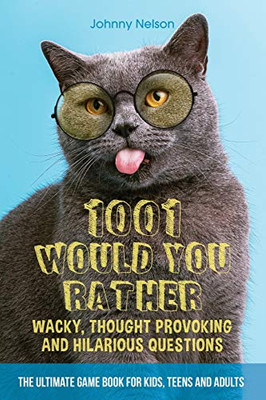 1001 Would You Rather Wacky, Thought Provoking and Hilarious Questions : The Ultimate Game Book for Kids, Teens and Adults - 9781777245504