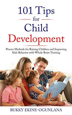 101 Tips for Child Development : Proven Methods for Raising Children and Improving Kids Behavior with Whole Brain Training - 9781914055119