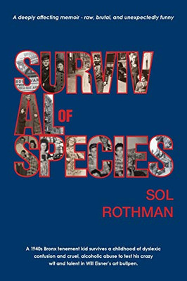 Survival of Species: A 1940's Bronx Tenement Kid Survives a Childhood of Dyslexic Confusion and Cruel, Alcoholic Abuse to Test His Crazy Wi