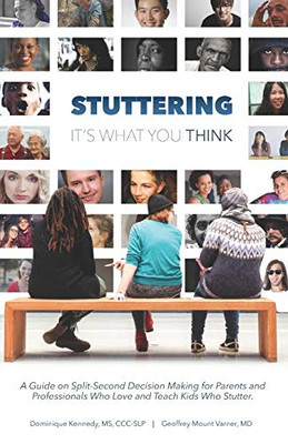 Stuttering, It's What You Think : A Guide on Split-Second Decision Making for Parents and Professionals Who Love and Teach Kids Who Stutter