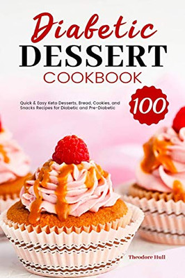 Diabetic Dessert Cookbook : 100 Quick & Easy Keto Desserts, Bread, Cookies, and Snacks Recipes for Diabetic and Pre-Diabetic - 9781801210027