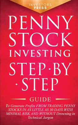 Penny Stock Investing: Step-by-Step Guide to Generate Profits from Trading Penny Stocks in as Little as 30 Days with Minimal Risk and Without